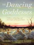 The Dancing Goddesses – Folklore, Archaeology, and the Origins of European Dance