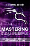 Mastering Kali Purple: For Vulnerability Assessment and Penetration Testing