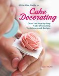 All-in-One Guide to Cake Decorating: Over 100 Step-by-Step Cake Decorating Techniques and Recipes