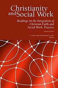 Christianity and Social Work: Readings on the Integration of Christian Faith and Social Work Practice (Fifth Edition)
