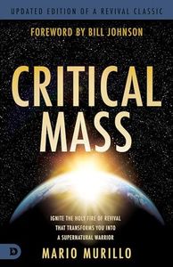 Critical Mass: Ignite the Holy Fire of Revival that Transforms You into a Supernatural Warrior