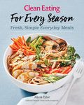 Clean Eating For Every Season: Fresh, Simple Everyday Meals