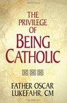 The Privilege of Being Catholic by Father Oscar Lukefahr CM (1993-06-01)