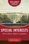 Special Interests: How Lobbyists Influence Legislation (Jules Archer History for Young Readers)