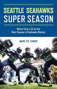 Seattle Seahawks Super Season: Notes from a 12 on the Best Season in Seahawks History