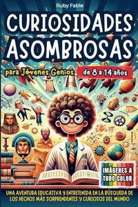Curiosidades Asombrosas para Jóvenes Genios: Una Aventura Educativa y Entretenida en la Búsqueda de los Hechos más Sorprendentes e Inesperados del Mundo