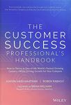 The Customer Success Professional's Handbook: How to Thrive in One of the World's Fastest Growing Careers--While Driving Growth For Your Company