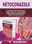 KÉTOCONAZOLE : L'excellent guide pour traiter les infections fongiques comme l'eczéma, le pied d'athlète, la candidose vaginale, les éruptions cutanées, ... etc. Cancer de la prostate (French Edition)
