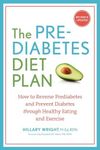 The Prediabetes Diet Plan: How to Reverse Prediabetes and Prevent Diabetes through Healthy Eating and Exercise