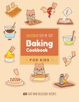 Illustrated Step-by-Step Baking Cookbook for Kids and Teens: 60 easy and delicious recipes