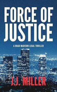 Force of Justice: A Legal Thriller (Brad Madison Legal Thriller Series Book 1)