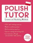 Polish Tutor: Grammar and Vocabulary Workbook (Learn Polish with Teach Yourself): Advanced beginner to upper intermediate course (Tutors)