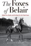 The Foxes of Belair: Gallant Fox, Omaha, and the Quest for the Triple Crown (Horses in History)