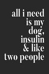 All I Need Is My Dog Insulin & Like Two People: Diabetes Log Book for Keeping Track of Blood Glucose Level