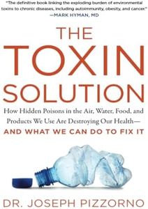 The Toxin Solution: How Hidden Poisons in the Air, Water, Food, and Products We Use Are Destroying Our Health--AND WHAT WE CAN DO TO FIX IT