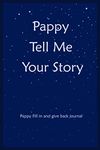 Pappy Tell Me Your Story: Pappy Fill In And Give Back Memories And Keepsakes Journal