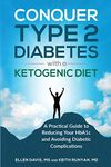 Conquer Type 2 Diabetes with a Ketogenic Diet: A Practical Guide for Reducing Your HBA1c and Avoiding Diabetic Complications