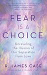 Fear Is a Choice: Unraveling the Illusion of Our Separation from Love