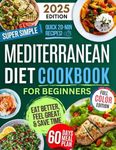 Super Simple & Quick Mediterranean Diet Cookbook for Beginners: Eat Better, Feel Great & Save Time with Fast, Easy, Healthy & Delicious Recipes – No Hassle, Just Simple Ingredients!