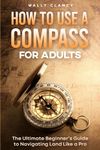 How to Use a Compass for Adults: The Ultimate Beginner’s Guide to Navigating Land Like a Pro