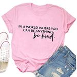 YourTops Women in a World Where You can Be Anything Be Kind T-Shirt (1-Pink, XX-Large)