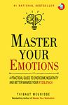 Master Your Emotions: A Practical Guide to Overcome Negativity And Better Manage Your Feelings