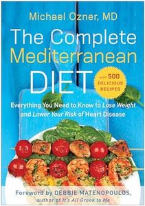 The Complete Mediterranean Diet: Everything You Need to Know to Lose Weight and Lower Your Risk of Heart Disease... with 500 Delicious Recipes