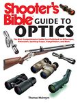 Shooter's Bible Guide to Optics: The Most Comprehensive Guide Ever Published on Riflescopes, Binoculars, Spotting Scopes, Rangefinders, and More