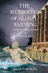 The Mythology of Global Warming: Climate Change Fiction VS. Scientific Facts