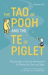 Tao of Pooh and the Te of Piglet, The: The principles of Taoism demonstrated by Winnie-the-Pooh and Piglet