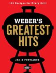 Weber's Greatest Hits: 125 Classic Recipes for Every Grill