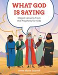 What God Is Saying: Object Lessons from the Prophets for Kids (Bible Object Lessons for Kids)