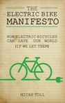 The Electric Bike Manifesto: How Electric Bicycles Can Save Our World (If We Let Them)