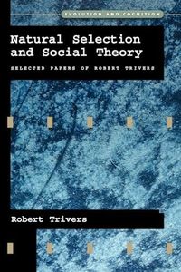 Natural Selection and Social Theory: Selected Papers of Robert Trivers (Evolution and Cognition): Papers of Robert L Trivers