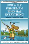 For a Fly FIsherman Who Has Everything: A Funny Fly-Fishing Book (For People Who Have Everything Series)