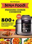 The Ultimate Ninja Foodi Pressure Cooker Cookbook: 800+ Easy, Healthy and Delicious Recipes to Pressure Cook, Air Fry, Dehydrate, Slow Cook, and more