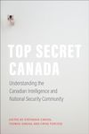 Top Secret Canada: Understanding the Canadian Intelligence and National Security Community