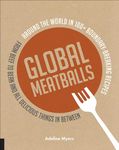 Global Meatballs: Around the World in Over 100+ Boundary-Breaking Recipes, from Beef to Bean and All Delicious Things in Between