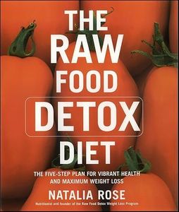 The Raw Food Detox Diet: The Five-Step Plan for Vibrant Health and Maximum Weight Loss (Raw Food Series Book 1)