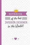 Notebook of the best Interior Designer in the World: Great for Interior Designer Gifts, Great for Men & Women, Graduation, Christmas or Birthday gifts