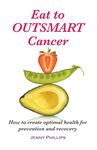 Eat to Outsmart Cancer: How to create optimal health for prevention & recovery