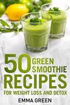 50 Top Green Smoothie Recipes: For Weight Loss and Detox (Emma Greens Weight loss books Book 7)