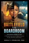 From the Battlefield To the Boardroom: The Infinite Desire to Win - A Woman's Journey To Infinite Success in Life, Business, and Career