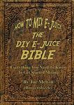 How to Mix E-Juice, The DIY E-Juice Bible: Everything you need to know to get started mixing.