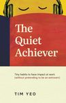 The Quiet Achiever: Tiny habits to have impact at work (without pretending to be an extrovert)