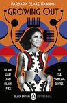 Growing Out: Black Hair and Black Pride in the Swinging 60s (Black Britain: Writing Back, 9)