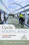 Cycle Maryland: A Guide to Bike Paths and Rail Trails