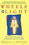 Wheels of Light: Chakras, Auras, and the Healing Energy of the Body