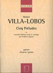 HEITOR VILLA-LOBOS : CINQ PRELUDES - NOUVELLE EDITION REVUE ET CORRIGEE PAR FREDERIC ZIGANTE