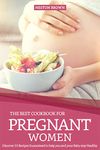 The Best Cookbook for Pregnant Women: Discover 35 Recipes Guaranteed to help you and your Baby stay Healthy